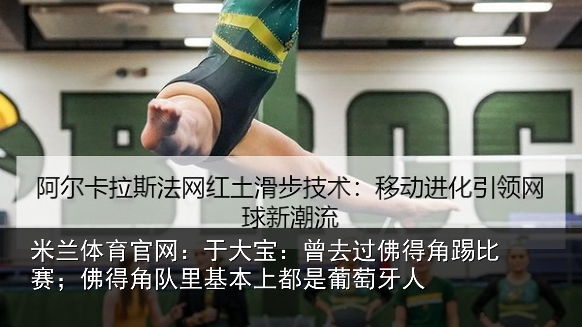 米兰体育官网：于大宝：曾去相关情况情况萄牙人